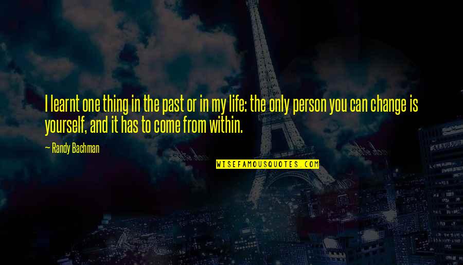 You're Only One Person Quotes By Randy Bachman: I learnt one thing in the past or You're Only One Person Quotes By Randy Bachman: I learnt one thing in the past or