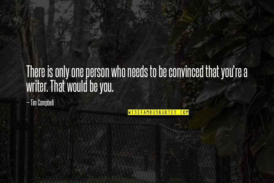 You're Only One Person Quotes By Tim Campbell: There is only one person who needs to You're Only One Person Quotes By Tim Campbell: There is only one person who needs to