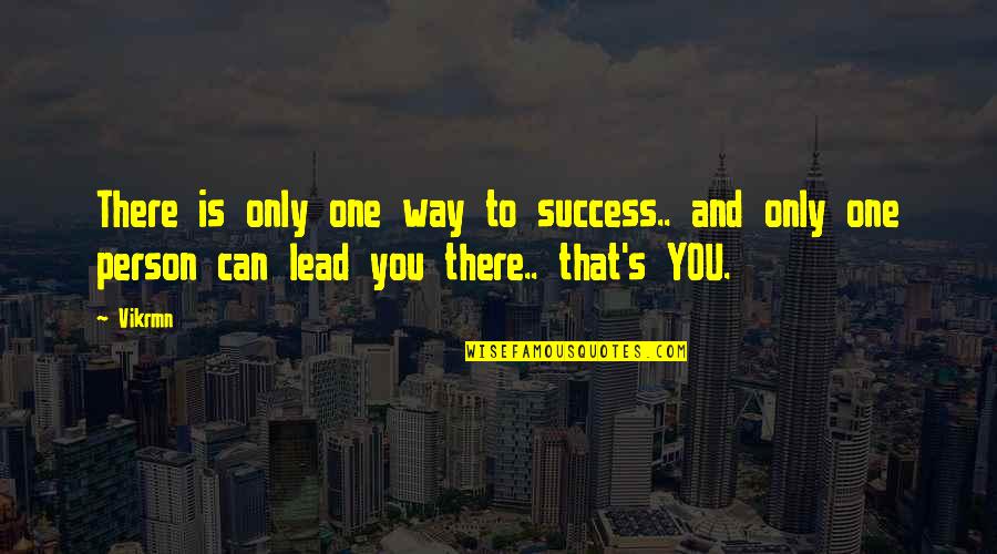 You're Only One Person Quotes By Vikrmn: There is only one way to success.. and