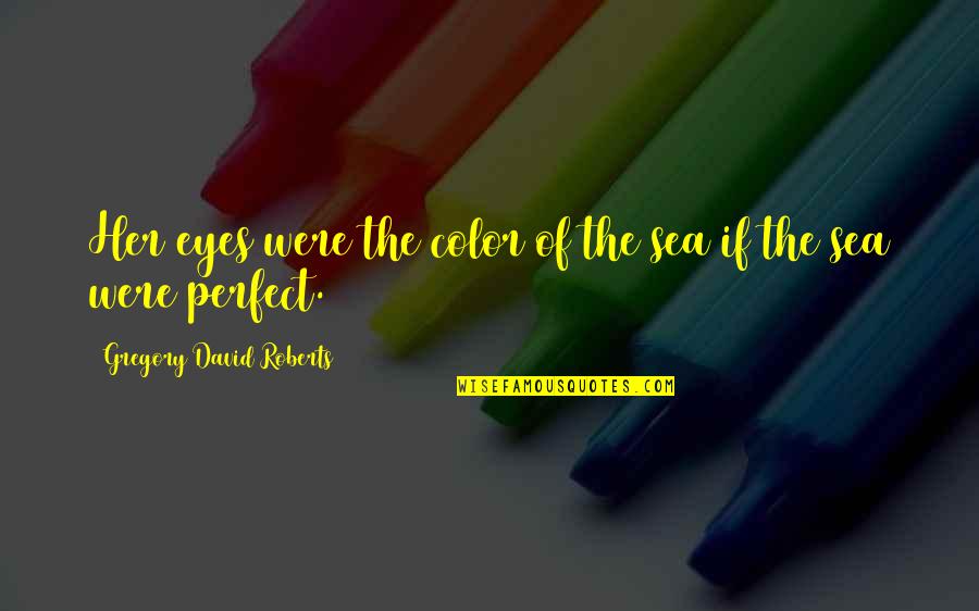 You're Perfect In My Eyes Quotes By Gregory David Roberts: Her eyes were the color of the sea