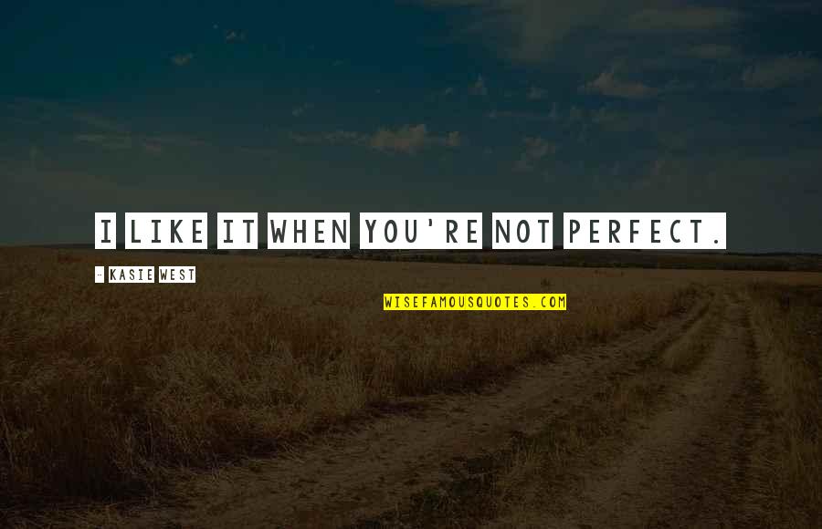 You're Perfect Quotes By Kasie West: I like it when you're not perfect.