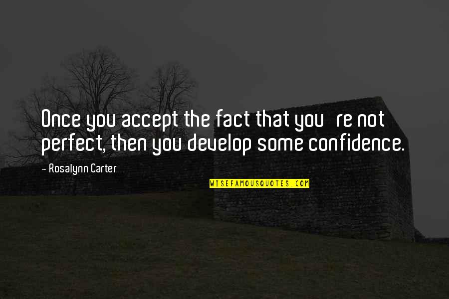 You're Perfect Quotes By Rosalynn Carter: Once you accept the fact that you're not