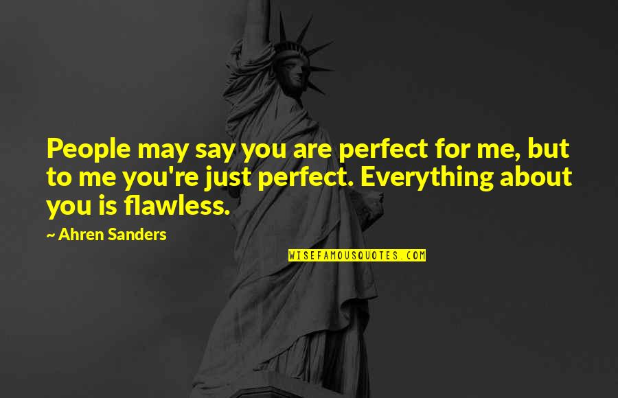 You're Perfect To Me Quotes By Ahren Sanders: People may say you are perfect for me,