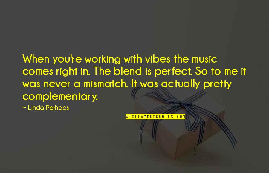 You're Perfect To Me Quotes By Linda Perhacs: When you're working with vibes the music comes