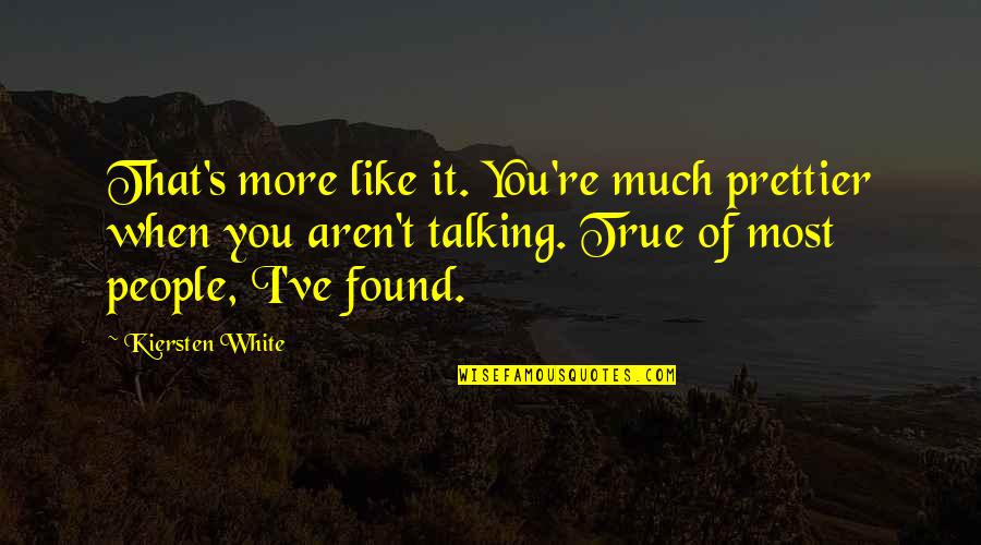 You're Prettier Than Quotes By Kiersten White: That's more like it. You're much prettier when You're Prettier Than Quotes By Kiersten White: That's more like it. You're much prettier when