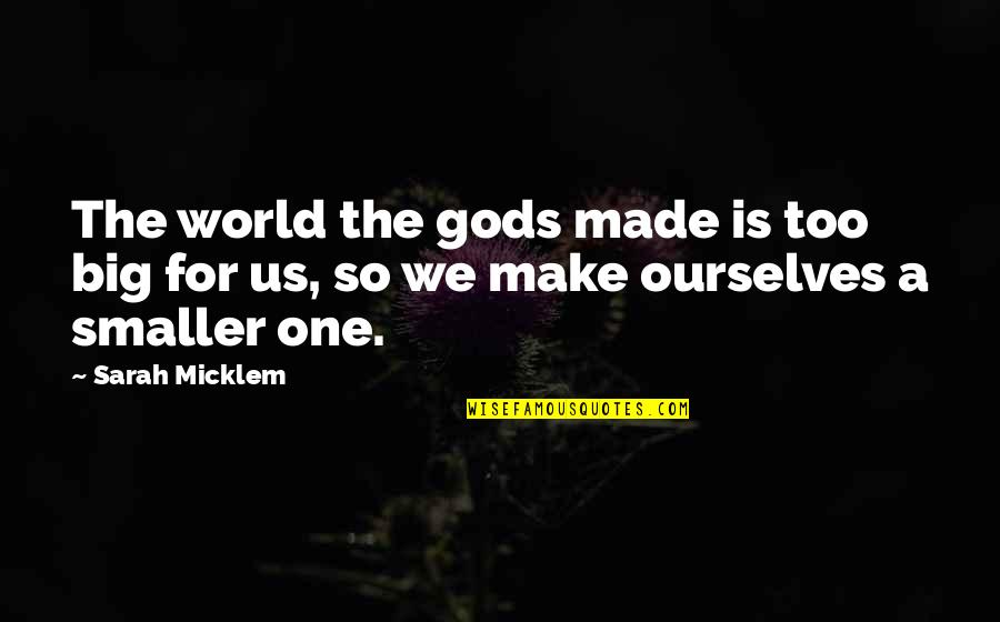 Youre Right Henry D Quotes By Sarah Micklem: The world the gods made is too big