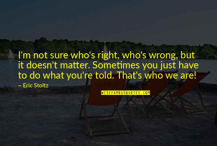 You're Right I'm Wrong Quotes By Eric Stoltz: I'm not sure who's right, who's wrong, but