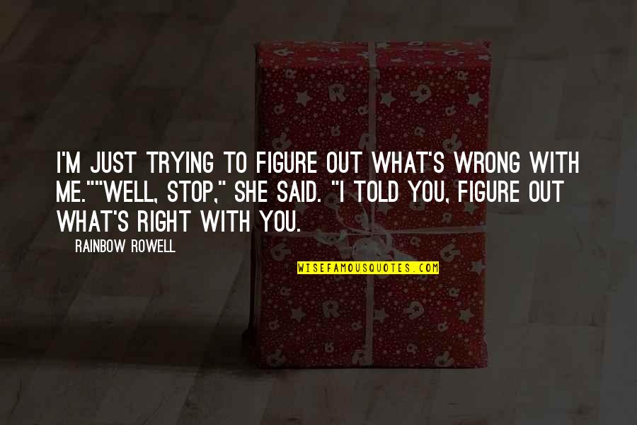 You're Right I'm Wrong Quotes By Rainbow Rowell: I'm just trying to figure out what's wrong