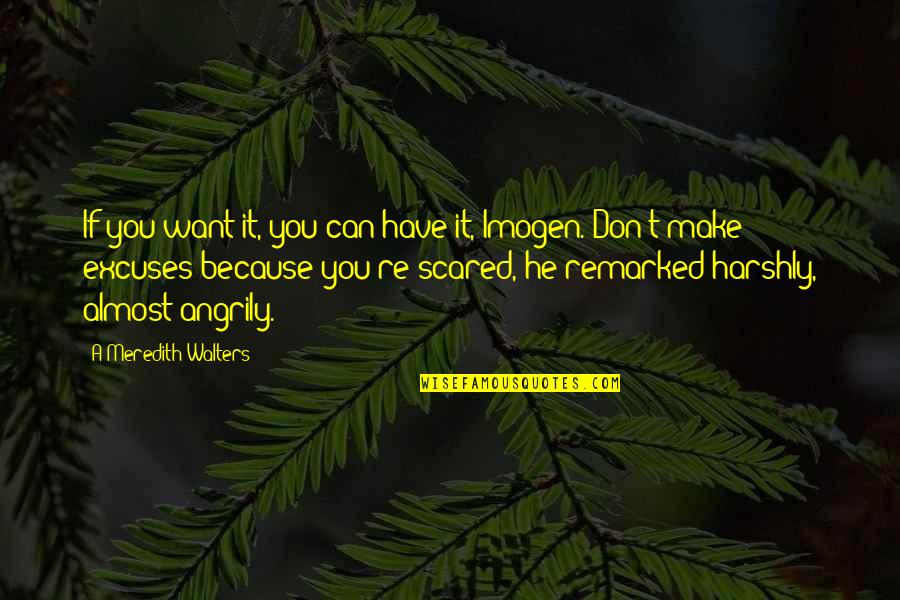 You're Scared Quotes By A Meredith Walters: If you want it, you can have it, You're Scared Quotes By A Meredith Walters: If you want it, you can have it,