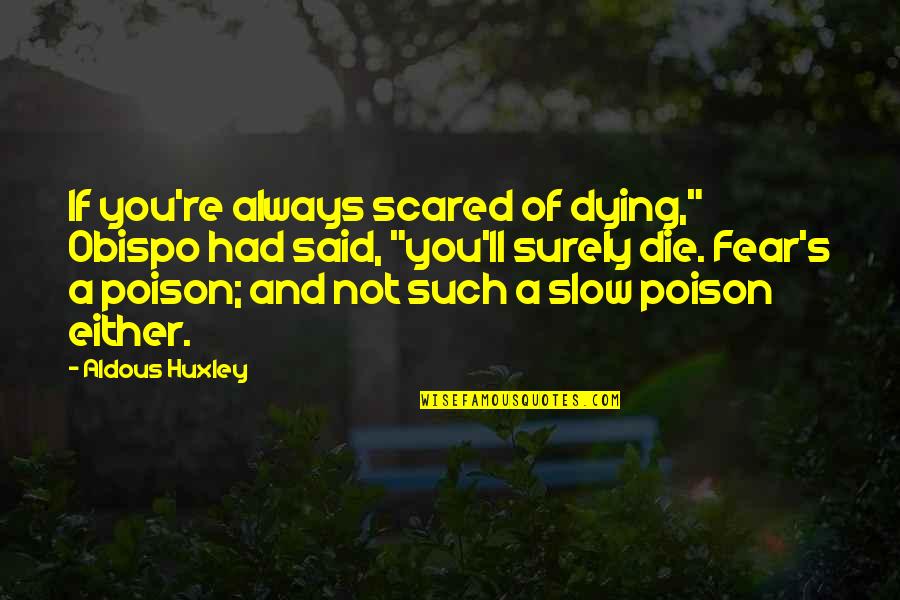 You're Scared Quotes By Aldous Huxley: If you're always scared of dying," Obispo had