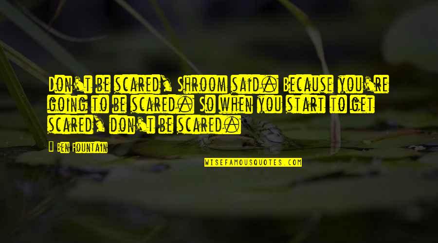 You're Scared Quotes By Ben Fountain: Don't be scared, Shroom said. Because you're going