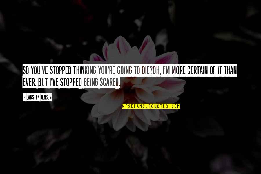 You're Scared Quotes By Carsten Jensen: So you've stopped thinking you're going to die?Oh,