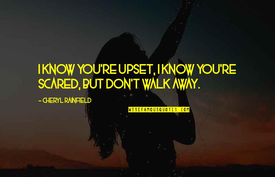 You're Scared Quotes By Cheryl Rainfield: I know you're upset, I know you're scared, You're Scared Quotes By Cheryl Rainfield: I know you're upset, I know you're scared,