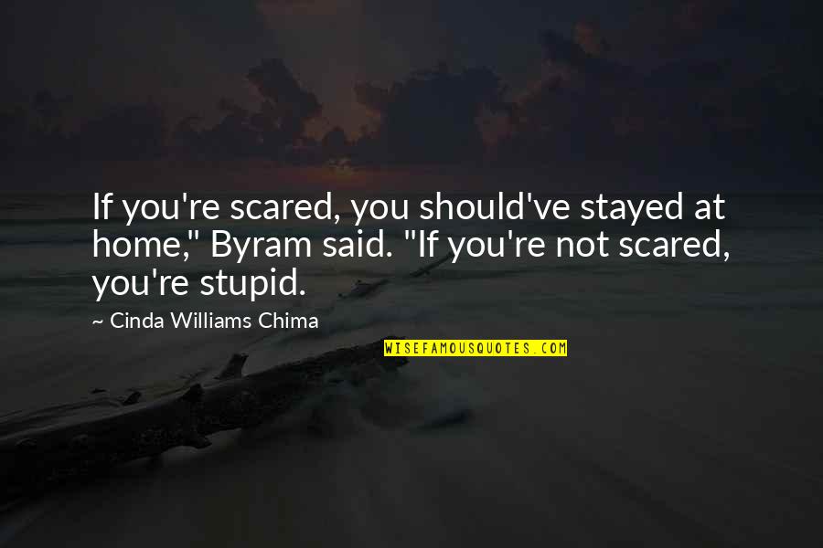 You're Scared Quotes By Cinda Williams Chima: If you're scared, you should've stayed at home," You're Scared Quotes By Cinda Williams Chima: If you're scared, you should've stayed at home,"