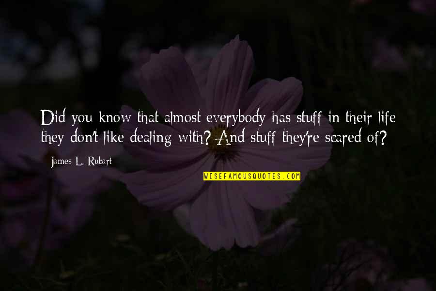 You're Scared Quotes By James L. Rubart: Did you know that almost everybody has stuff You're Scared Quotes By James L. Rubart: Did you know that almost everybody has stuff