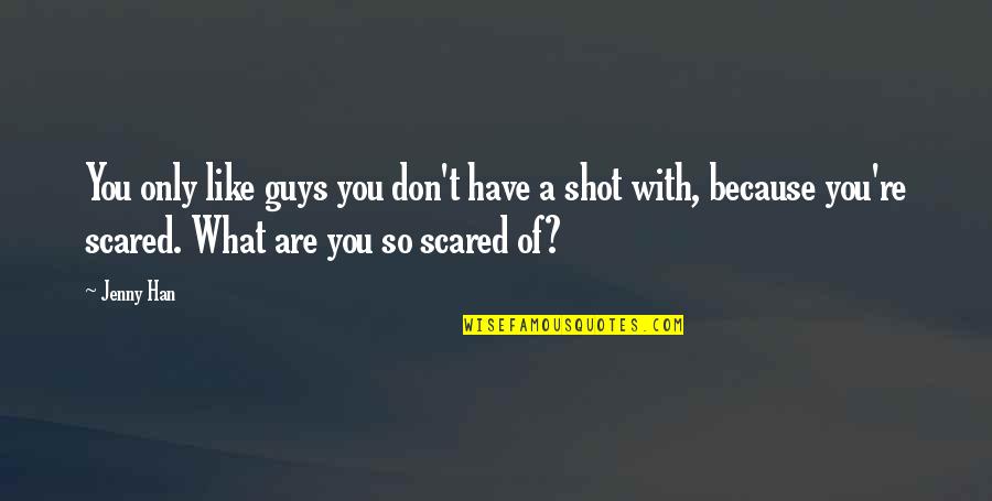 You're Scared Quotes By Jenny Han: You only like guys you don't have a You're Scared Quotes By Jenny Han: You only like guys you don't have a