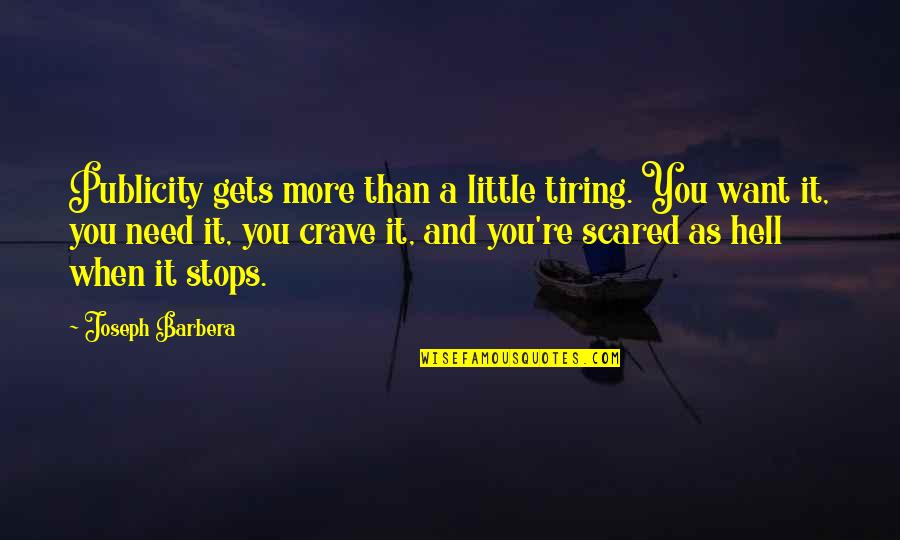 You're Scared Quotes By Joseph Barbera: Publicity gets more than a little tiring. You You're Scared Quotes By Joseph Barbera: Publicity gets more than a little tiring. You
