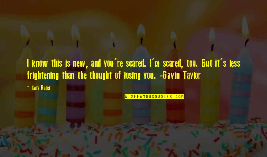 You're Scared Quotes By Kary Rader: I know this is new, and you're scared. You're Scared Quotes By Kary Rader: I know this is new, and you're scared.