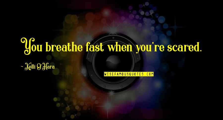 You're Scared Quotes By Kelli O'Hara: You breathe fast when you're scared.