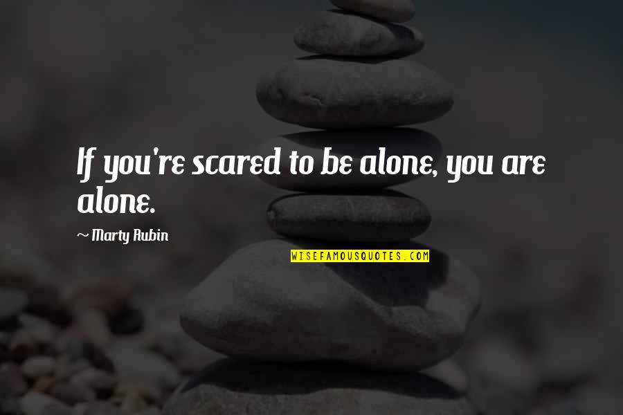 You're Scared Quotes By Marty Rubin: If you're scared to be alone, you are