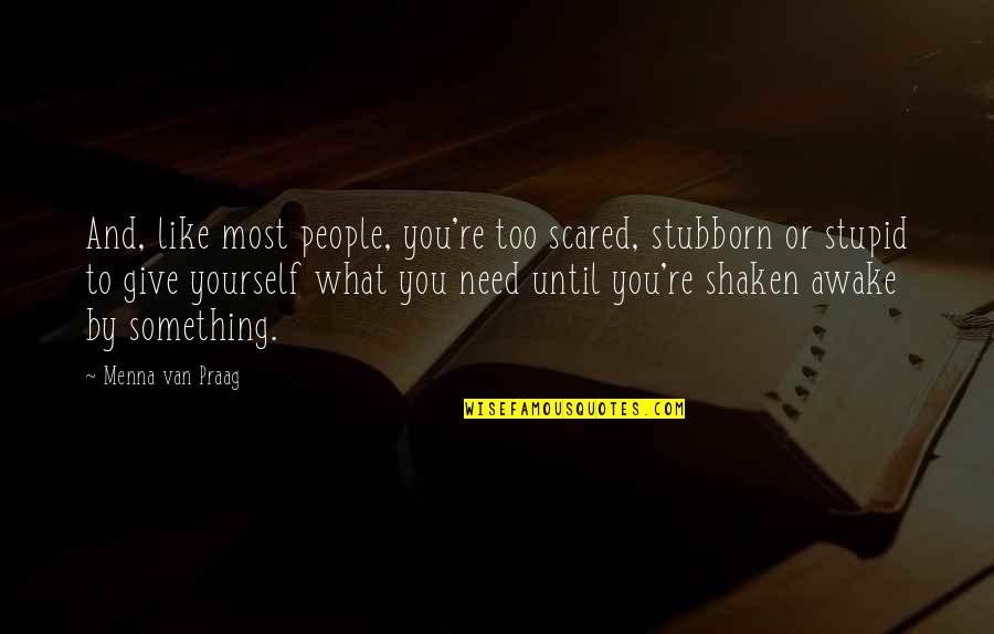 You're Scared Quotes By Menna Van Praag: And, like most people, you're too scared, stubborn