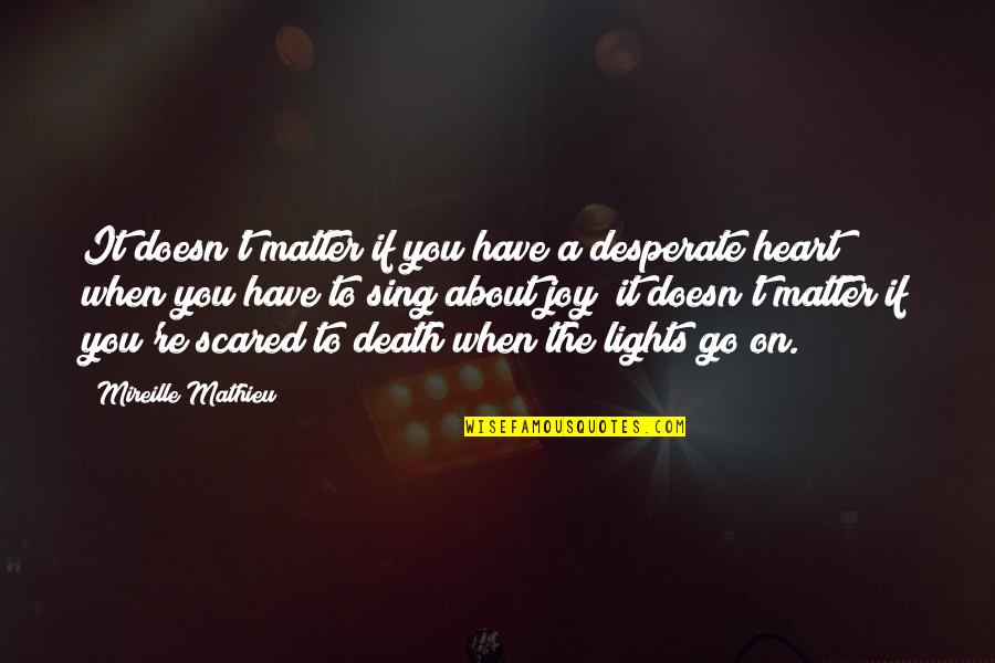 You're Scared Quotes By Mireille Mathieu: It doesn't matter if you have a desperate You're Scared Quotes By Mireille Mathieu: It doesn't matter if you have a desperate