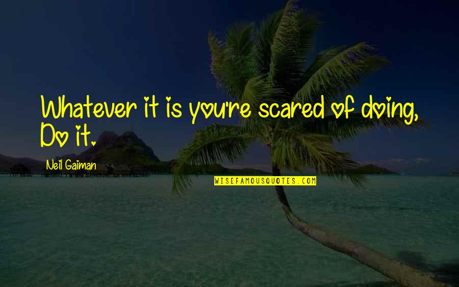 You're Scared Quotes By Neil Gaiman: Whatever it is you're scared of doing, Do You're Scared Quotes By Neil Gaiman: Whatever it is you're scared of doing, Do