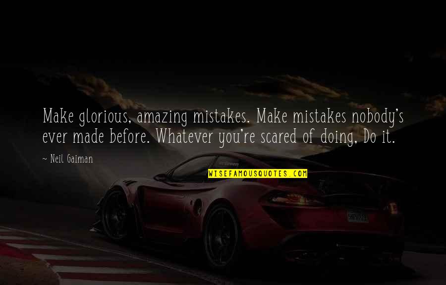 You're Scared Quotes By Neil Gaiman: Make glorious, amazing mistakes. Make mistakes nobody's ever You're Scared Quotes By Neil Gaiman: Make glorious, amazing mistakes. Make mistakes nobody's ever