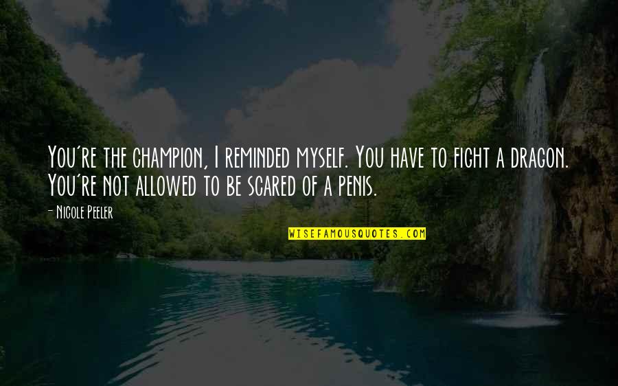 You're Scared Quotes By Nicole Peeler: You're the champion, I reminded myself. You have