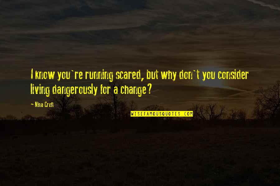 You're Scared Quotes By Nina Croft: I know you're running scared, but why don't