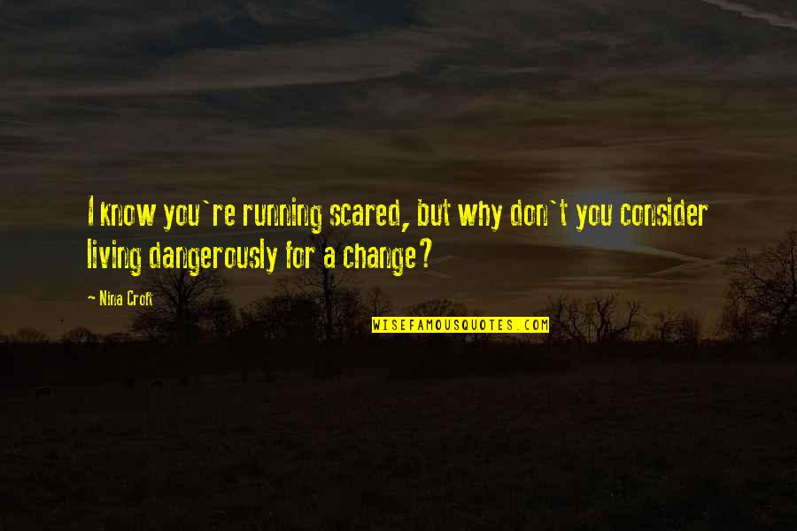 You're Scared Quotes By Nina Croft: I know you're running scared, but why don't You're Scared Quotes By Nina Croft: I know you're running scared, but why don't