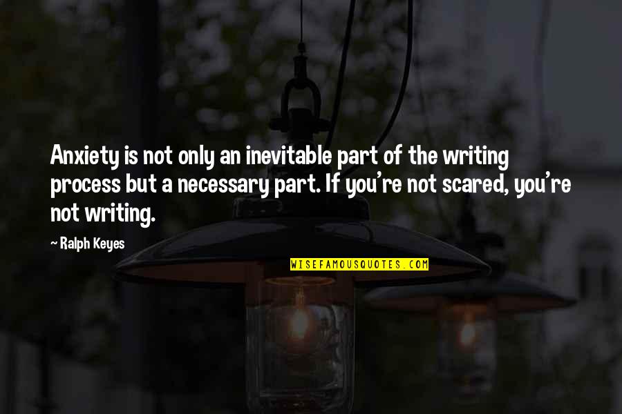 You're Scared Quotes By Ralph Keyes: Anxiety is not only an inevitable part of