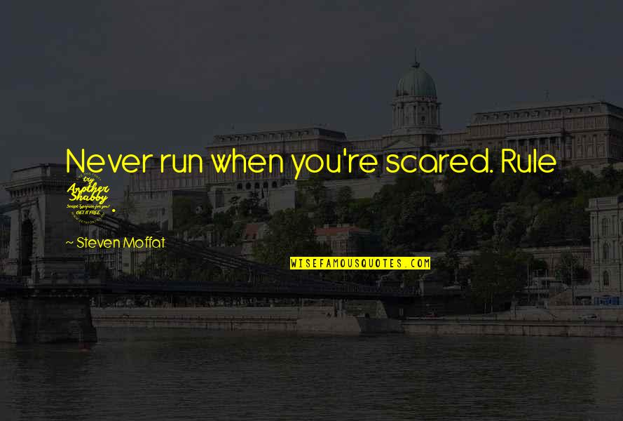 You're Scared Quotes By Steven Moffat: Never run when you're scared. Rule 7. You're Scared Quotes By Steven Moffat: Never run when you're scared. Rule 7.