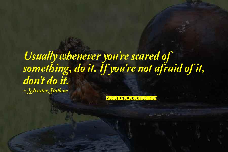 You're Scared Quotes By Sylvester Stallone: Usually whenever you're scared of something, do it. You're Scared Quotes By Sylvester Stallone: Usually whenever you're scared of something, do it.