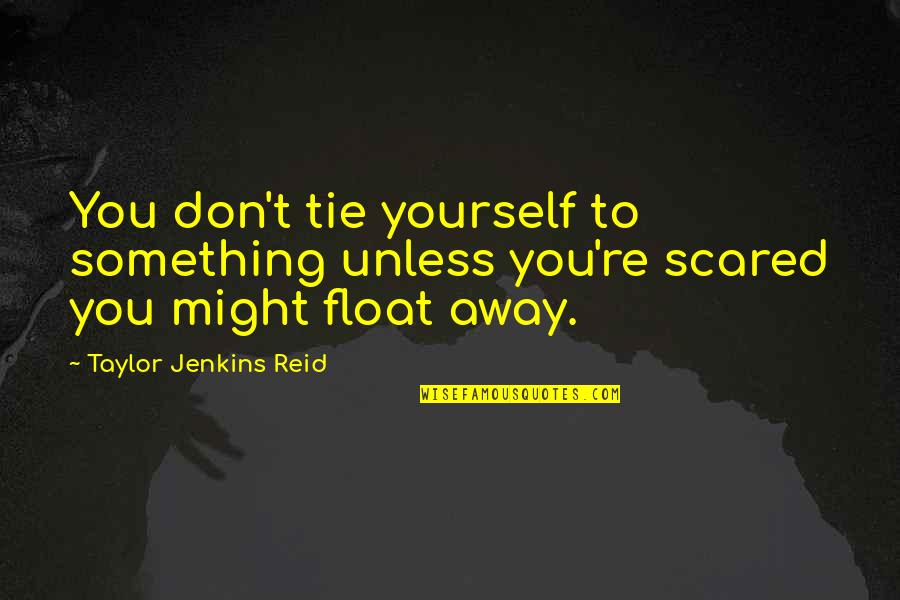 You're Scared Quotes By Taylor Jenkins Reid: You don't tie yourself to something unless you're You're Scared Quotes By Taylor Jenkins Reid: You don't tie yourself to something unless you're