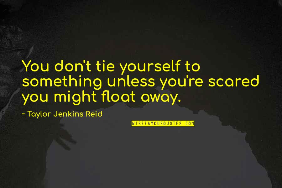 You're Scared Quotes By Taylor Jenkins Reid: You don't tie yourself to something unless you're