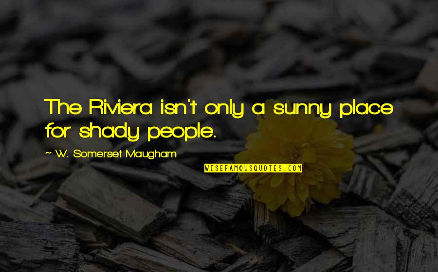 You're Shady Quotes By W. Somerset Maugham: The Riviera isn't only a sunny place for