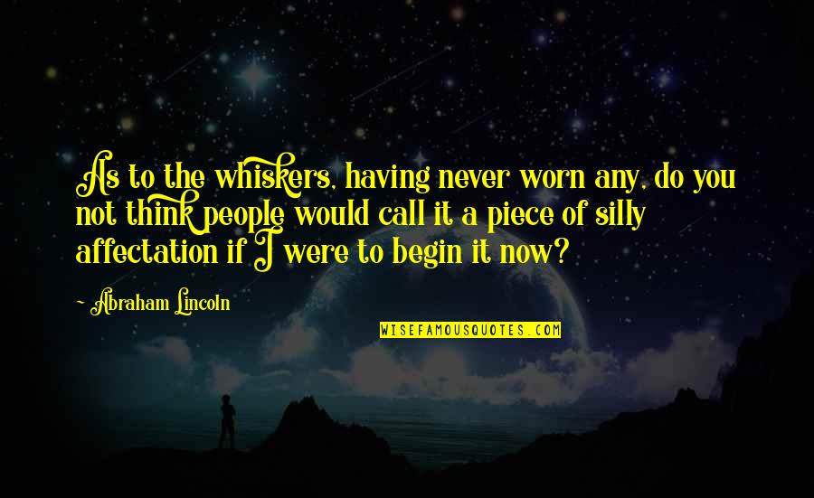 You're Silly Quotes By Abraham Lincoln: As to the whiskers, having never worn any,