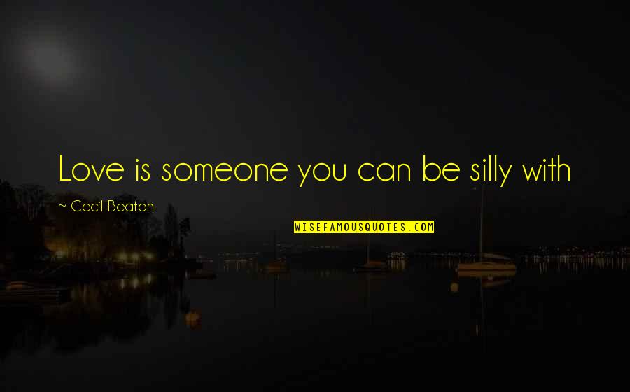 You're Silly Quotes By Cecil Beaton: Love is someone you can be silly with