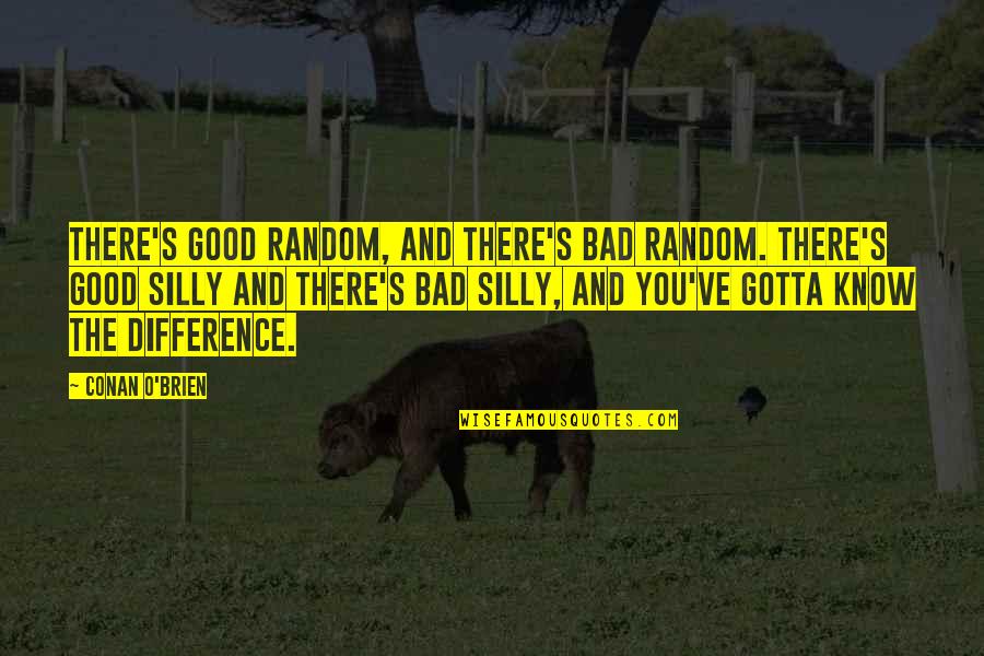 You're Silly Quotes By Conan O'Brien: There's good random, and there's bad random. There's