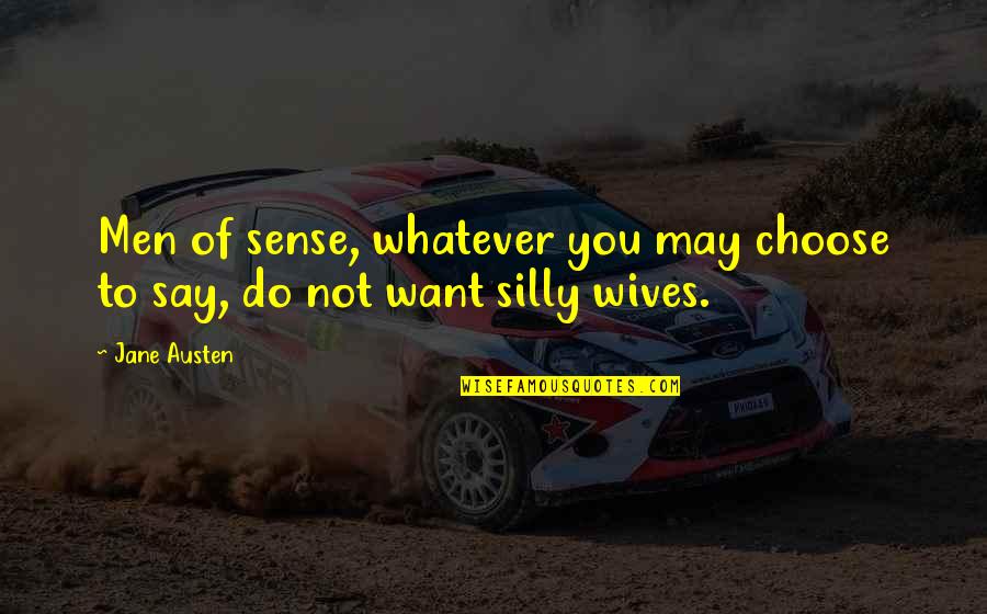 You're Silly Quotes By Jane Austen: Men of sense, whatever you may choose to