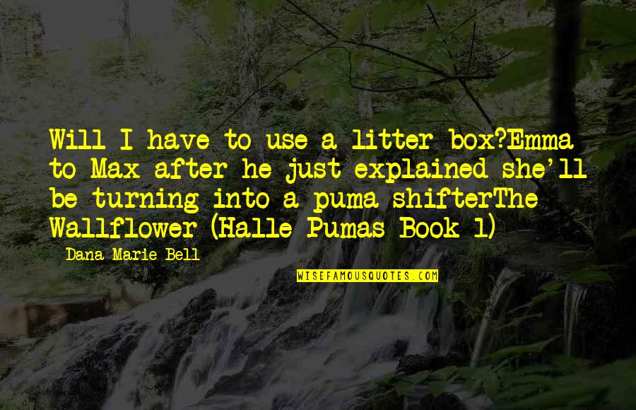 You're Slipping Away From Me Quotes By Dana Marie Bell: Will I have to use a litter box?Emma