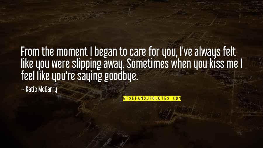 You're Slipping Away From Me Quotes By Katie McGarry: From the moment I began to care for