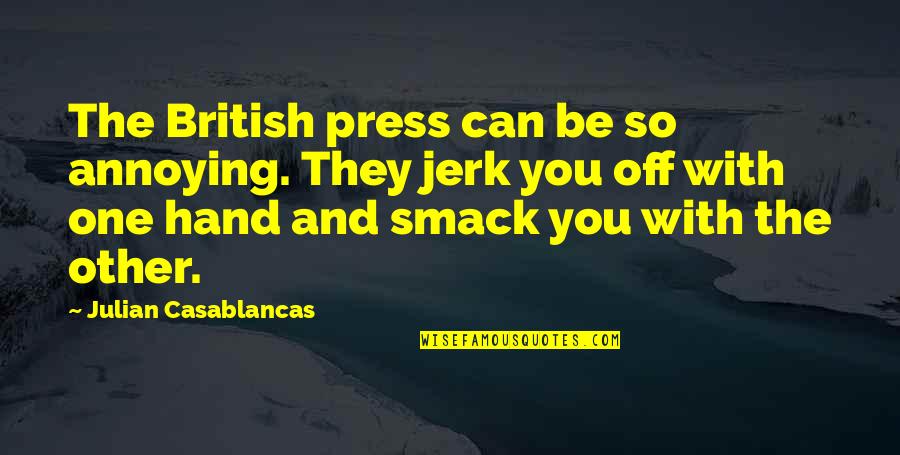 You're So Annoying Quotes By Julian Casablancas: The British press can be so annoying. They