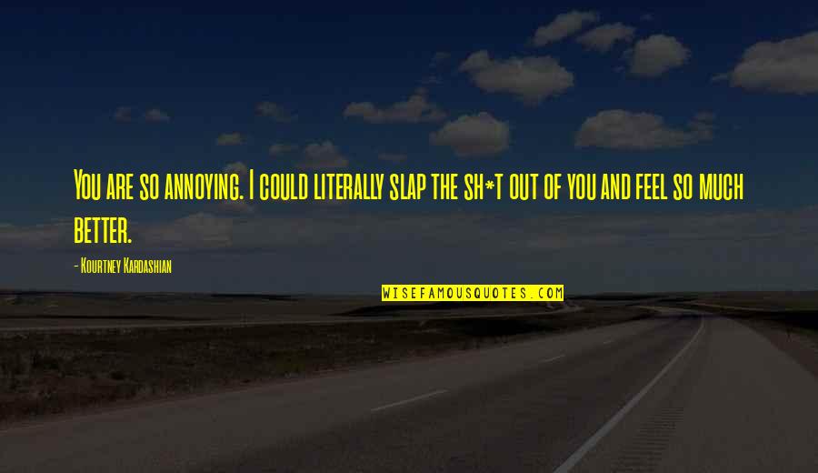 You're So Annoying Quotes By Kourtney Kardashian: You are so annoying. I could literally slap