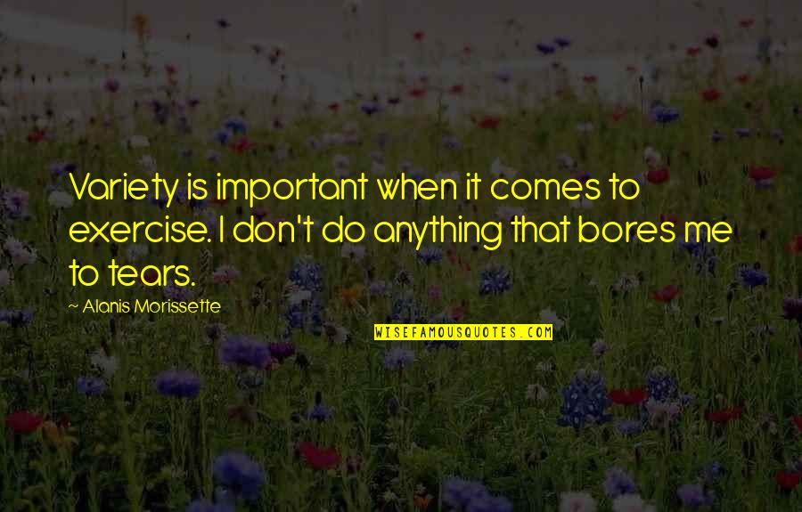 Youre So Attractive Quotes By Alanis Morissette: Variety is important when it comes to exercise. Youre So Attractive Quotes By Alanis Morissette: Variety is important when it comes to exercise.