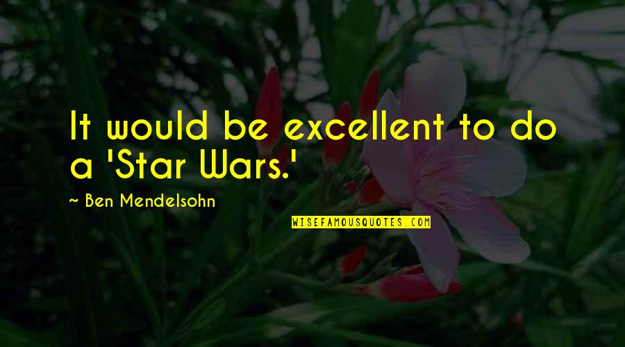 Youre So Attractive Quotes By Ben Mendelsohn: It would be excellent to do a 'Star Youre So Attractive Quotes By Ben Mendelsohn: It would be excellent to do a 'Star