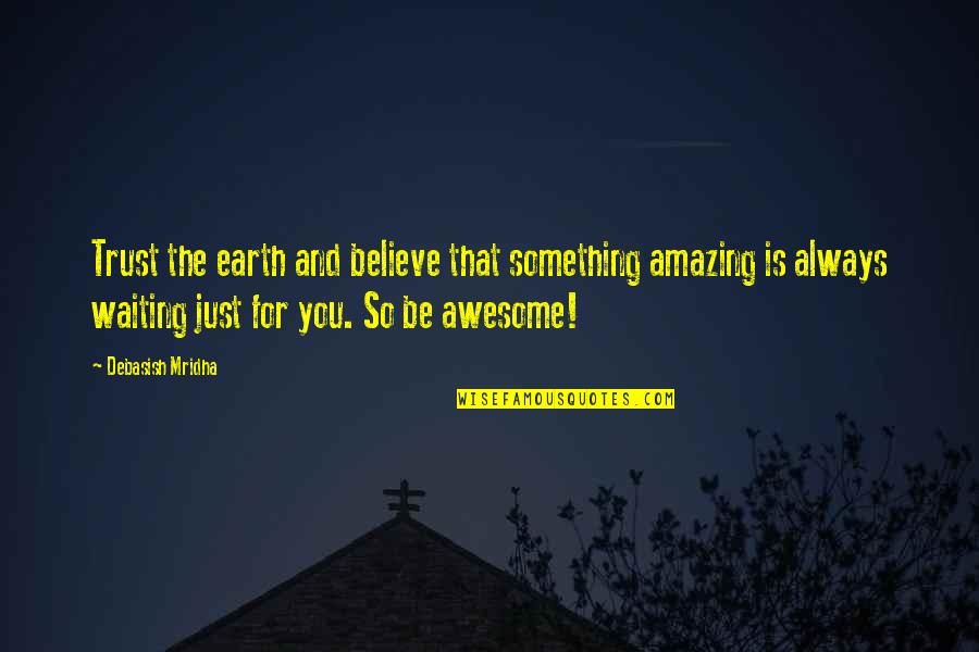 You're So Awesome Quotes By Debasish Mridha: Trust the earth and believe that something amazing