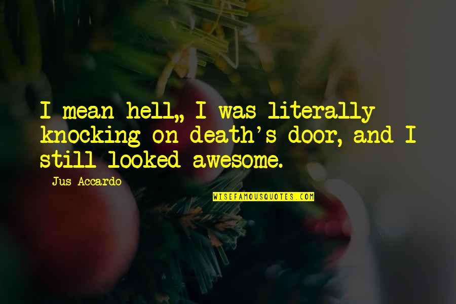 You're So Awesome Quotes By Jus Accardo: I mean hell,, I was literally knocking on