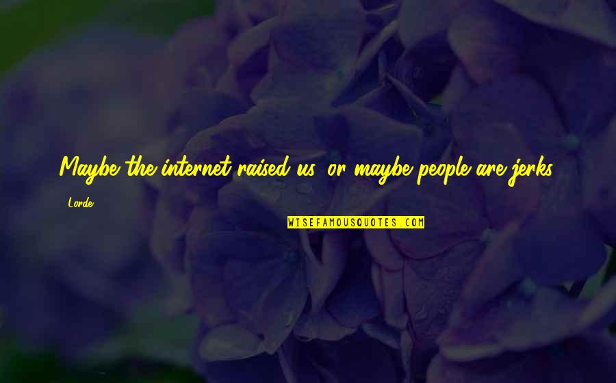 You're So Awesome Quotes By Lorde: Maybe the internet raised us, or maybe people You're So Awesome Quotes By Lorde: Maybe the internet raised us, or maybe people